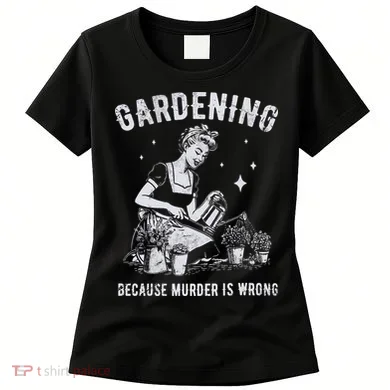 Gardening Because Murder Is Wrong Women's T-Shirt