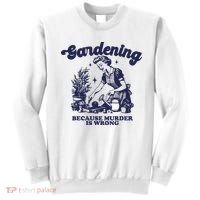 Gardening Because Murder Is Wrong Gardener Plant Lady Mom Sweatshirt thumb 0