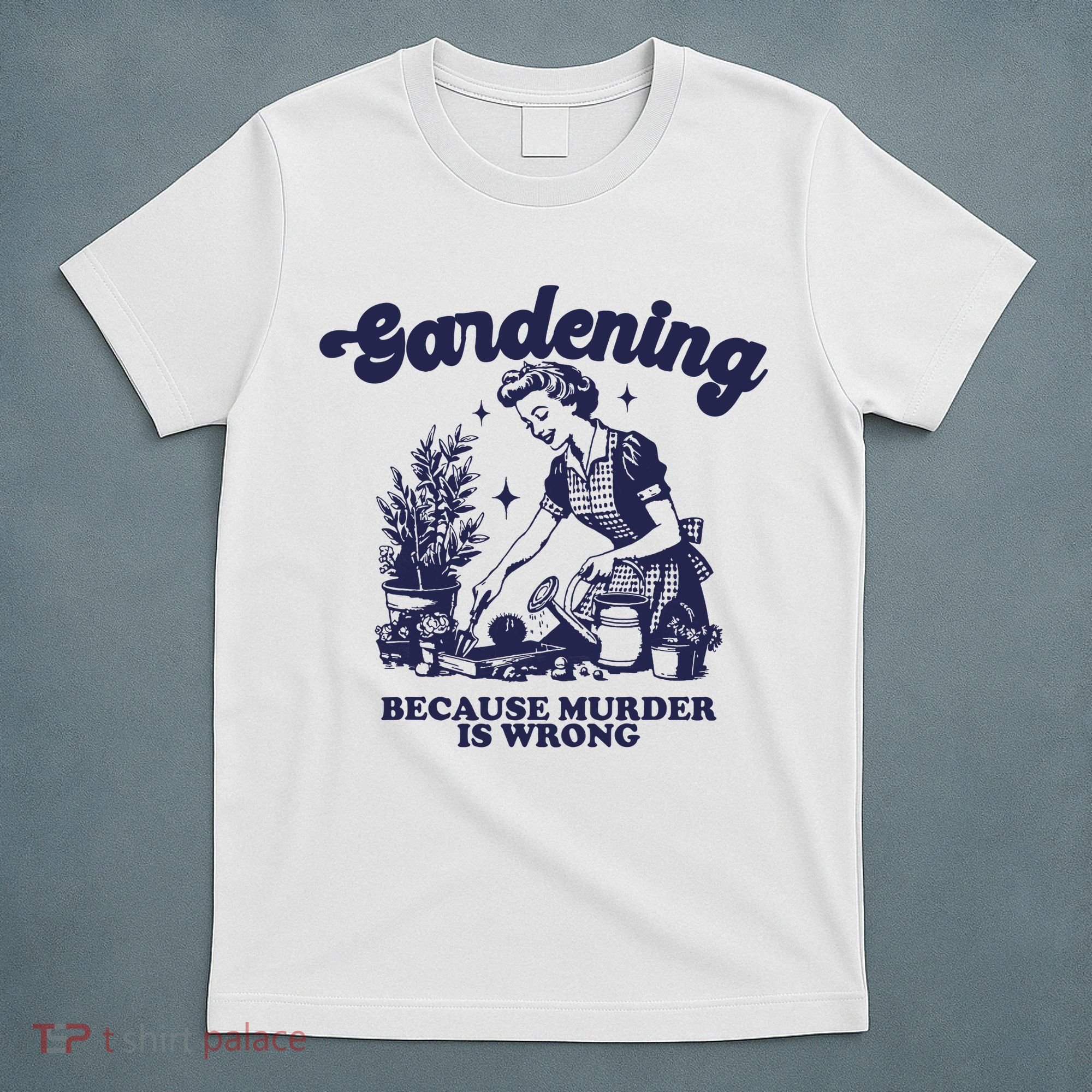 Gardening Because Murder Is Wrong Gardener Plant Lady Mom T-Shirt
