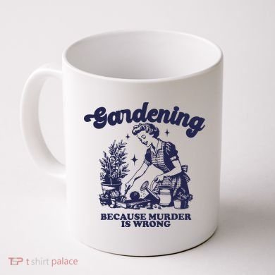 Gardening Because Murder Is Wrong Gardener Plant Lady Mom Coffee Mug