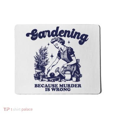 Gardening Because Murder Is Wrong Gardener Plant Lady Mom Mousepad