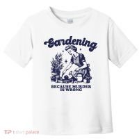Gardening Because Murder Is Wrong Gardener Plant Lady Mom Toddler T-Shirt thumb 0