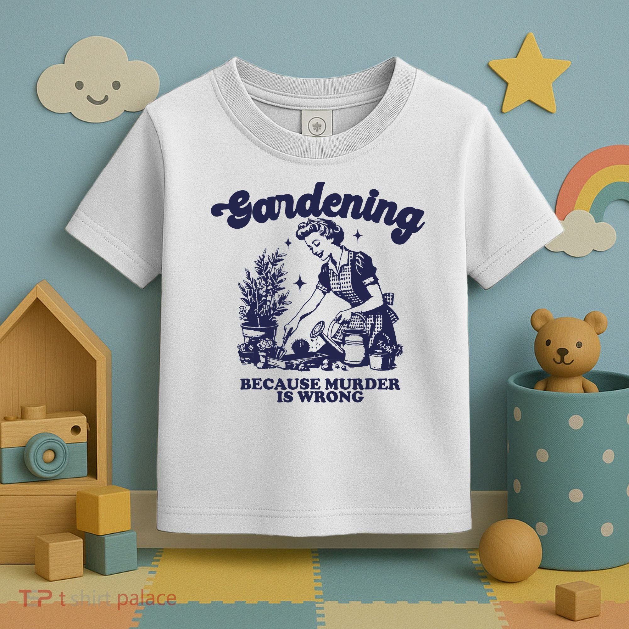 Gardening Because Murder Is Wrong Gardener Plant Lady Mom Toddler T-Shirt