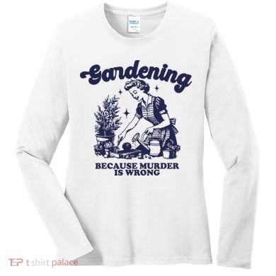 Gardening Because Murder Is Wrong Gardener Plant Lady Mom Women's Long Sleeve Shirt