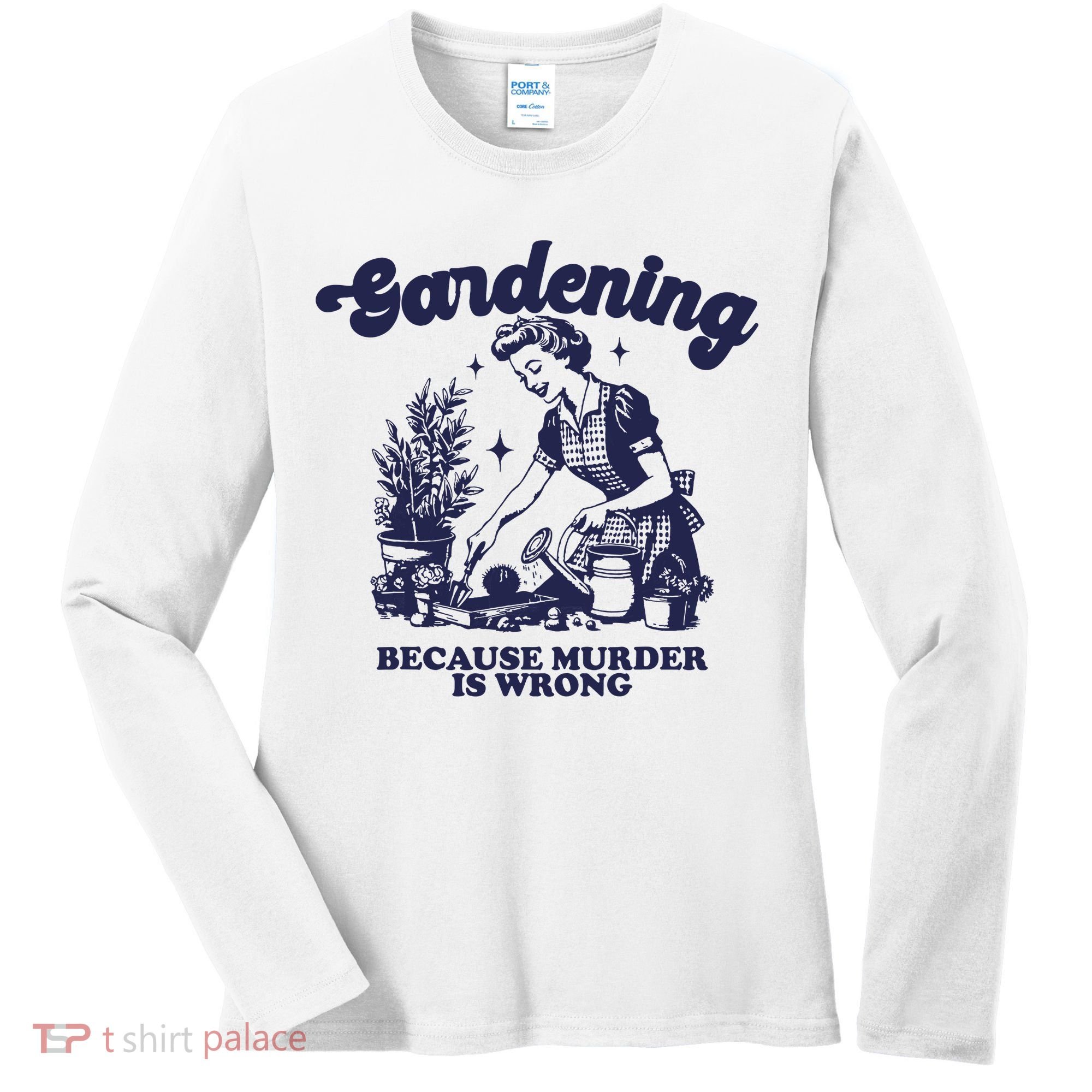 Gardening Because Murder Is Wrong Gardener Plant Lady Mom Women's Long Sleeve Shirt