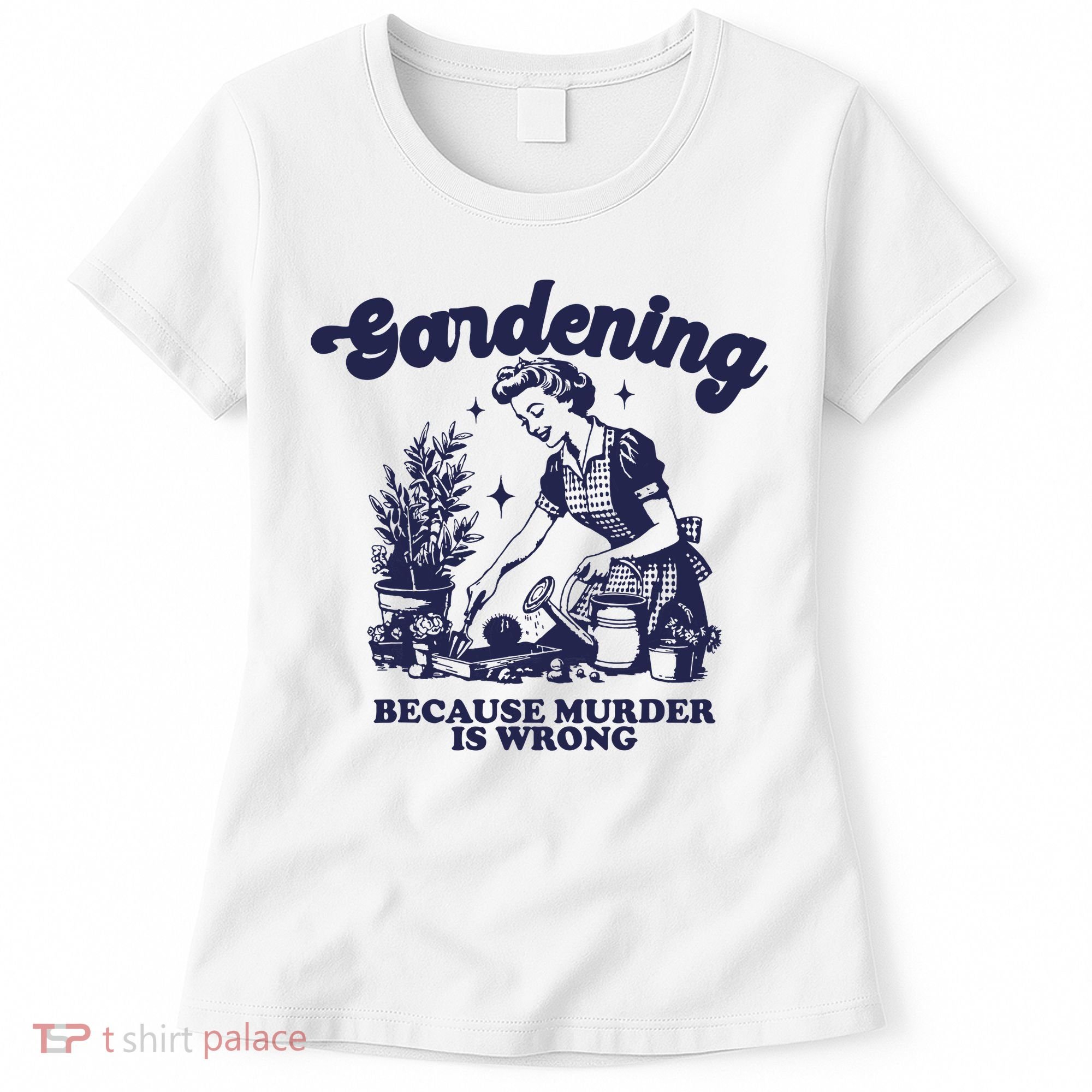 Gardening Because Murder Is Wrong Gardener Plant Lady Mom Women's T-Shirt