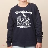 Gardening Because Murder Is Wrong Funny Wo Gardening Women's Sweatshirt thumb 0