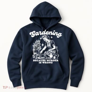 Gardening Because Murder Is Wrong Funny Wo Gardening Hoodie