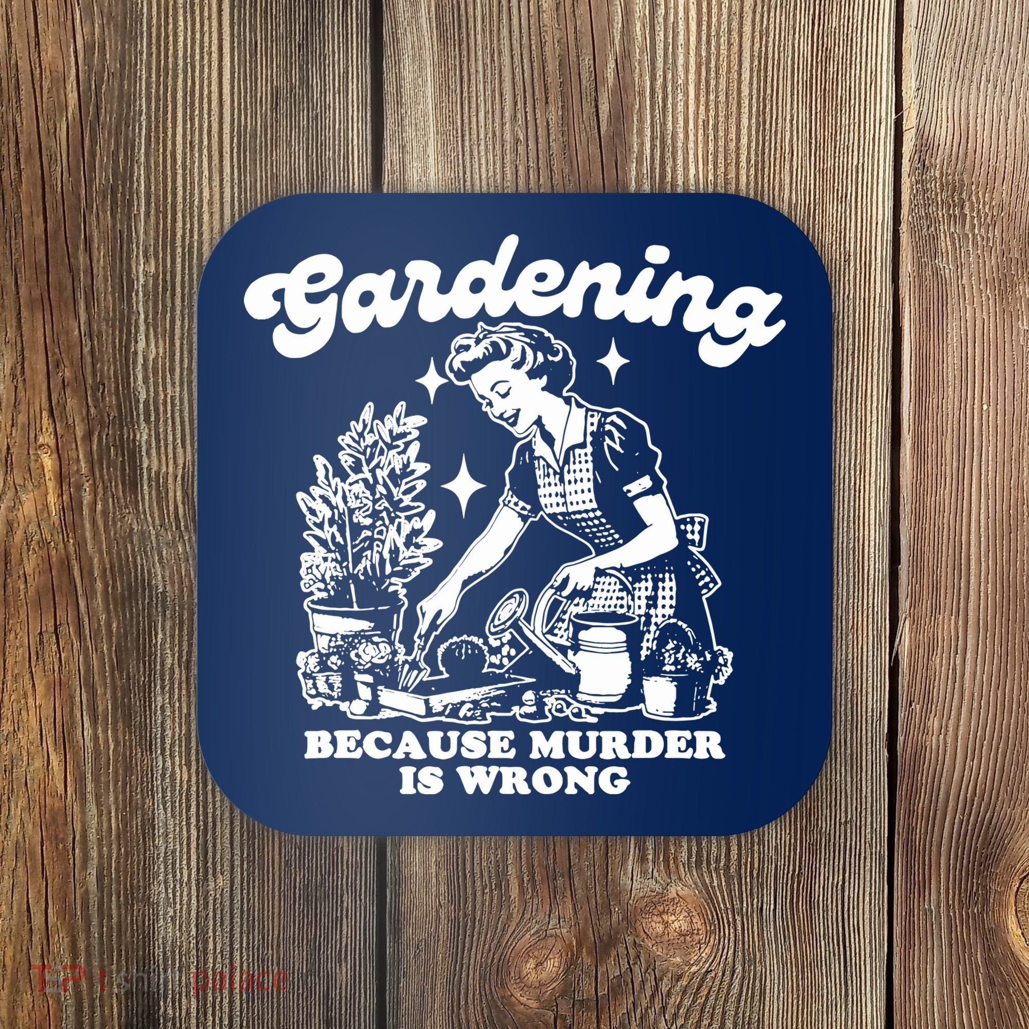 Gardening Because Murder Is Wrong Funny Wo Gardening Coaster