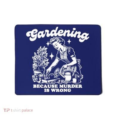 Gardening Because Murder Is Wrong Funny Wo Gardening Mousepad