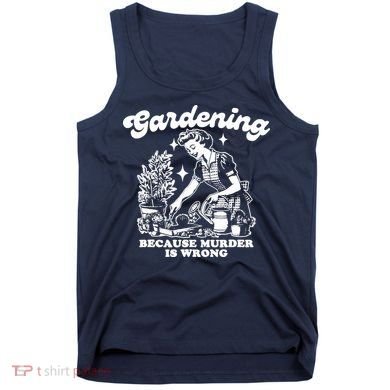 Gardening Because Murder Is Wrong Funny Wo Gardening Tank Top