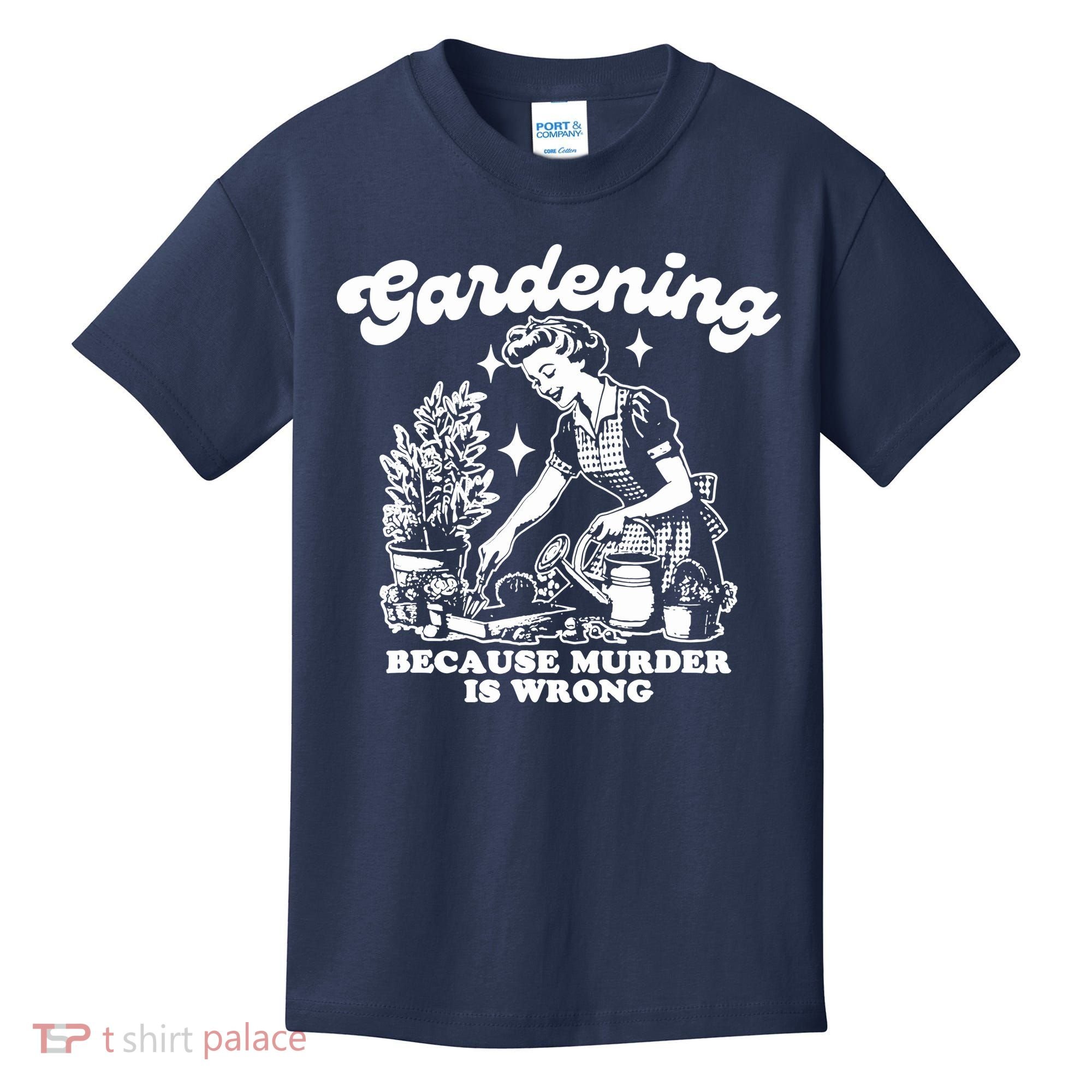 Gardening Because Murder Is Wrong Funny Wo Gardening Kids T-Shirt