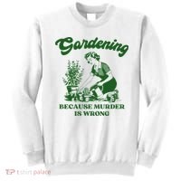 Gardening Because Murder Is Wrong Funny Plant Lover Joke Sweatshirt thumb 0