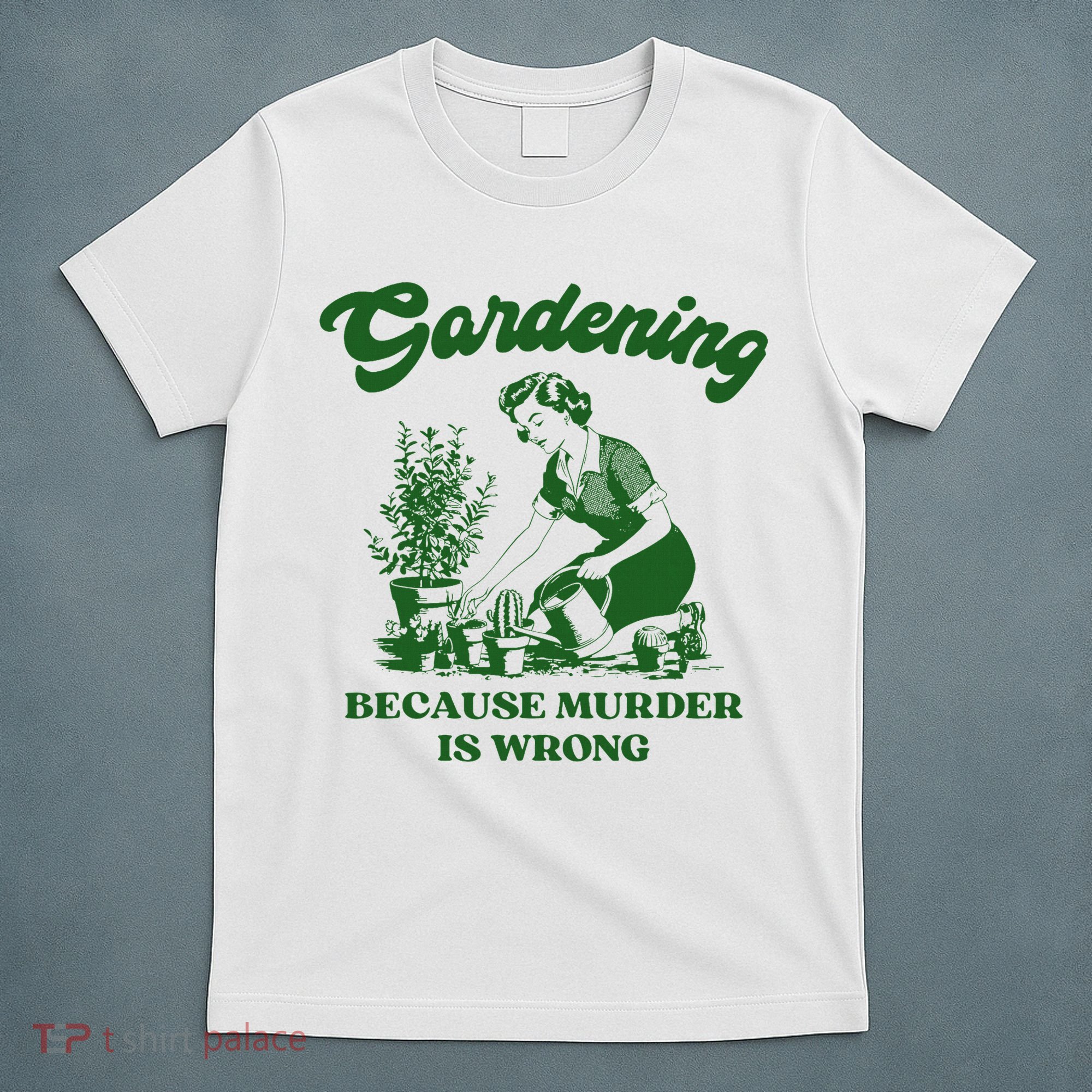 Gardening Because Murder Is Wrong Funny Plant Lover Joke T-Shirt