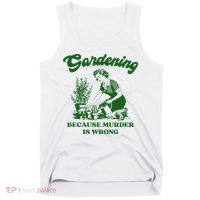 Gardening Because Murder Is Wrong Funny Plant Lover Joke Tank Top thumb 0