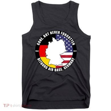 Gone But Never Forgotten Bitburg Air Base Germany Veteran Tank Top
