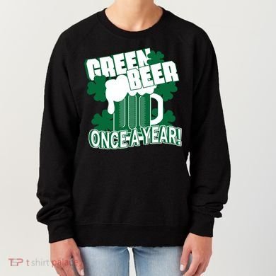 Green Beer Once A Year St Patrick's Day Women's Sweatshirt