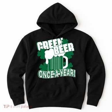 Green Beer Once A Year St Patrick's Day Hoodie