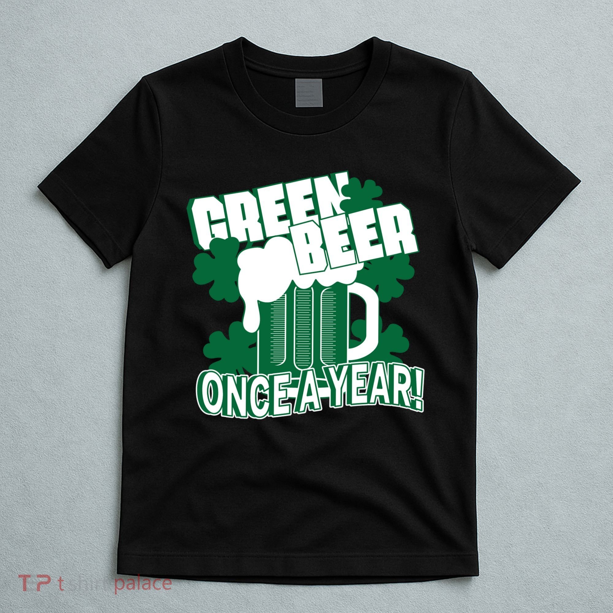 Green Beer Once A Year St Patrick's Day T-Shirt