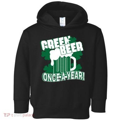 Green Beer Once A Year St Patrick's Day Toddler Hoodie