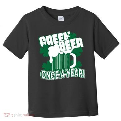 Green Beer Once A Year St Patrick's Day Toddler T-Shirt