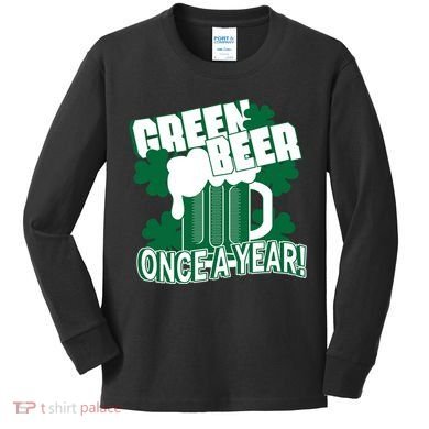 Green Beer Once A Year St Patrick's Day Kids Long Sleeve Shirt