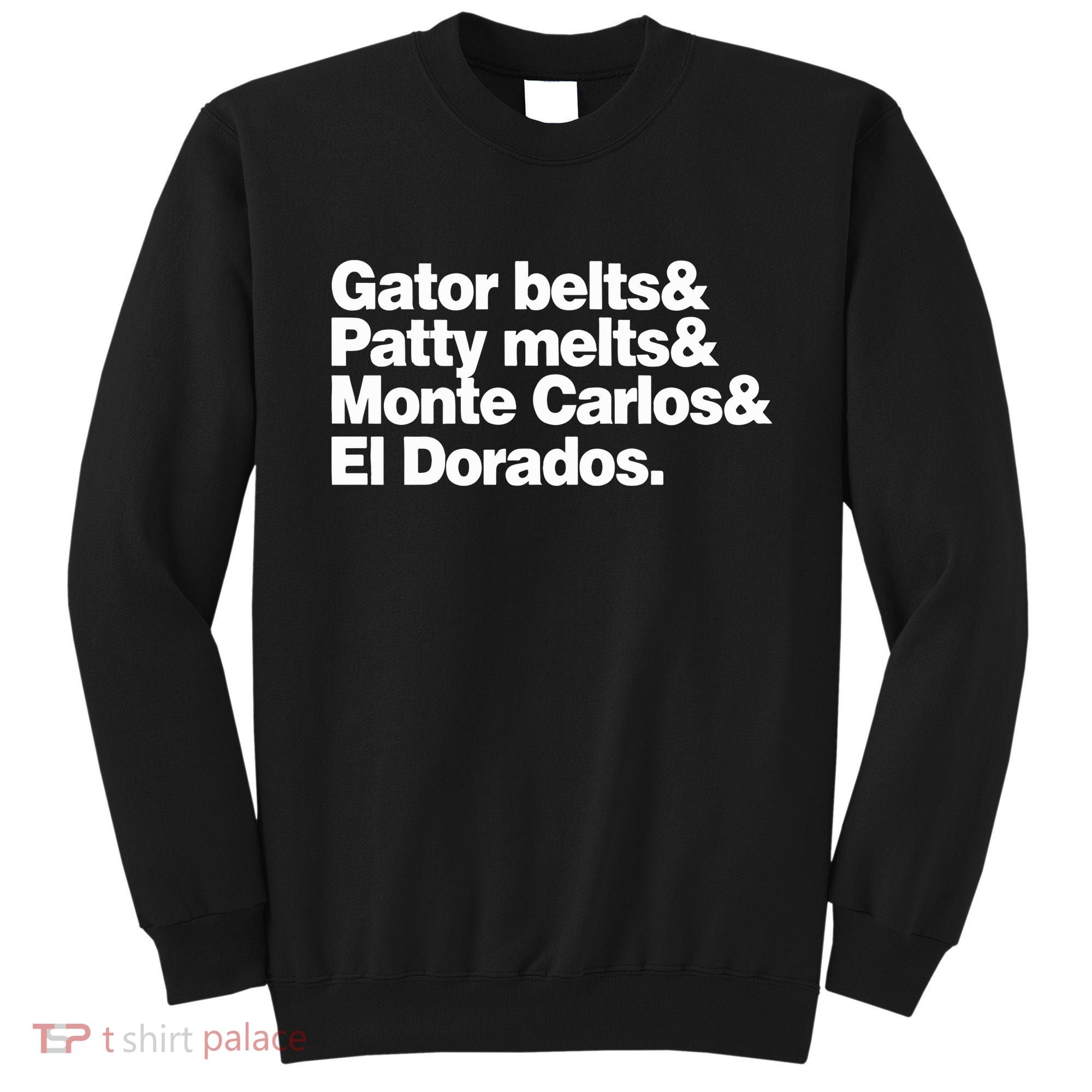 Gator Belts & Patty Melts & Monte Carlos & El Dorados Sweatshirt