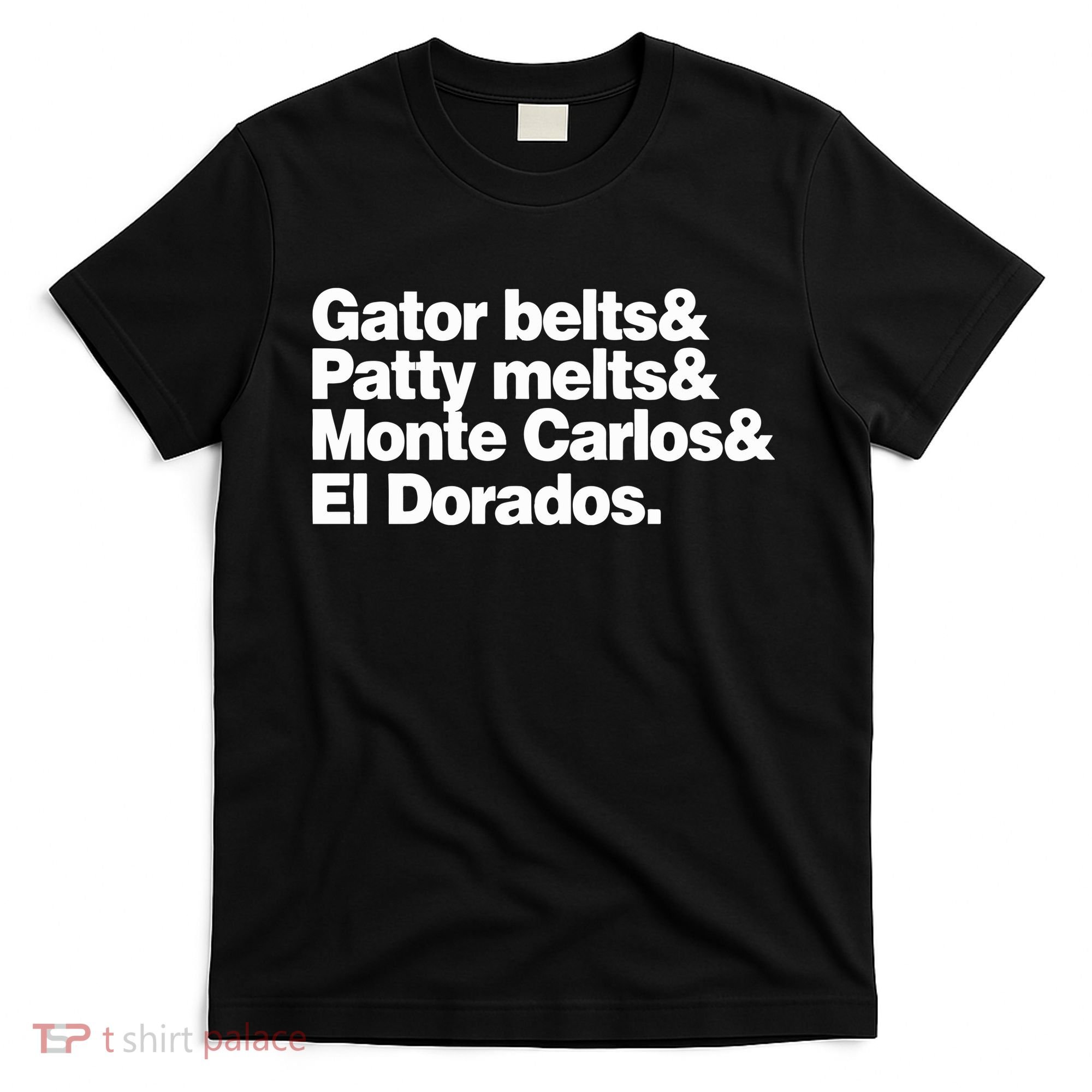 Gator Belts & Patty Melts & Monte Carlos & El Dorados T-Shirt
