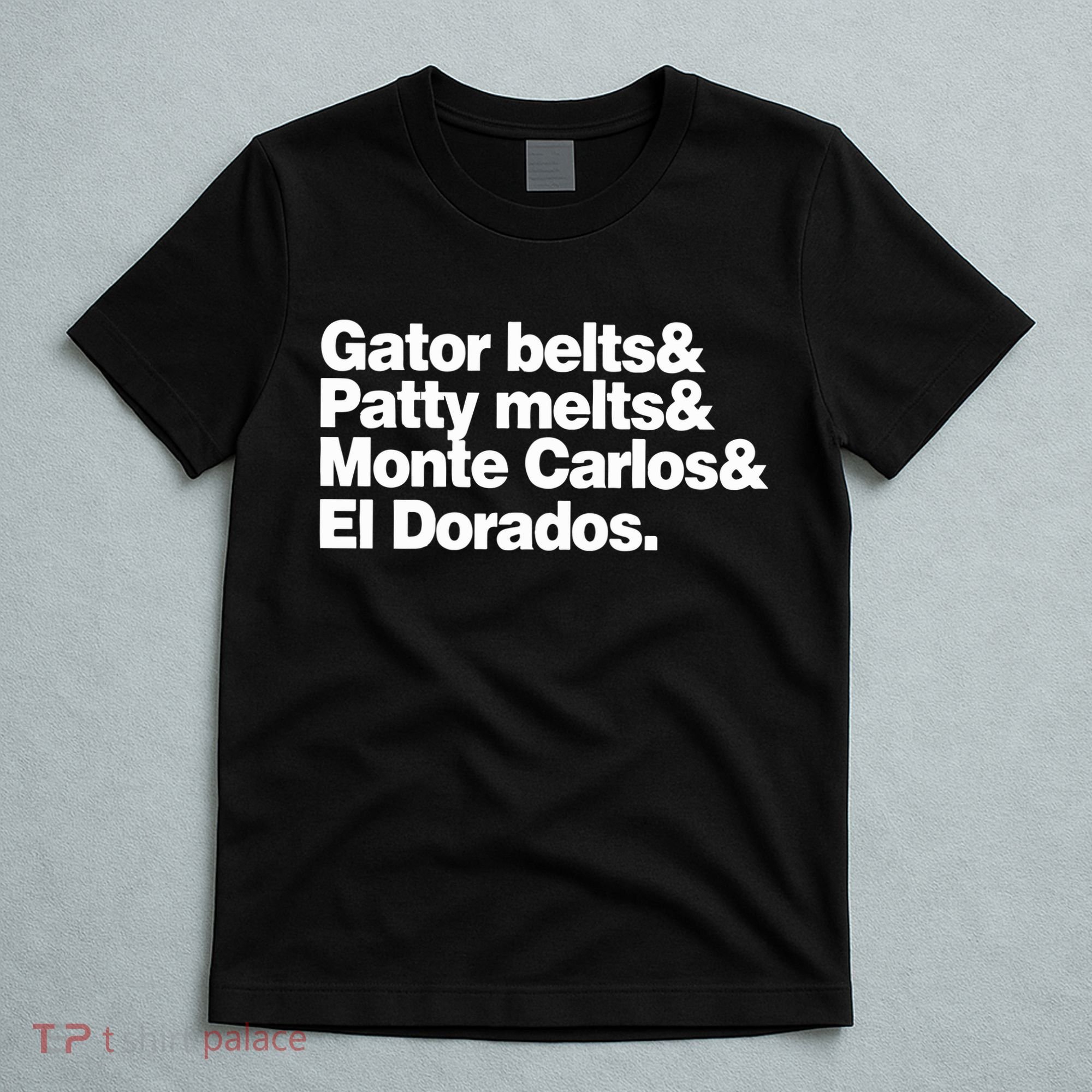 Gator Belts & Patty Melts & Monte Carlos & El Dorados T-Shirt