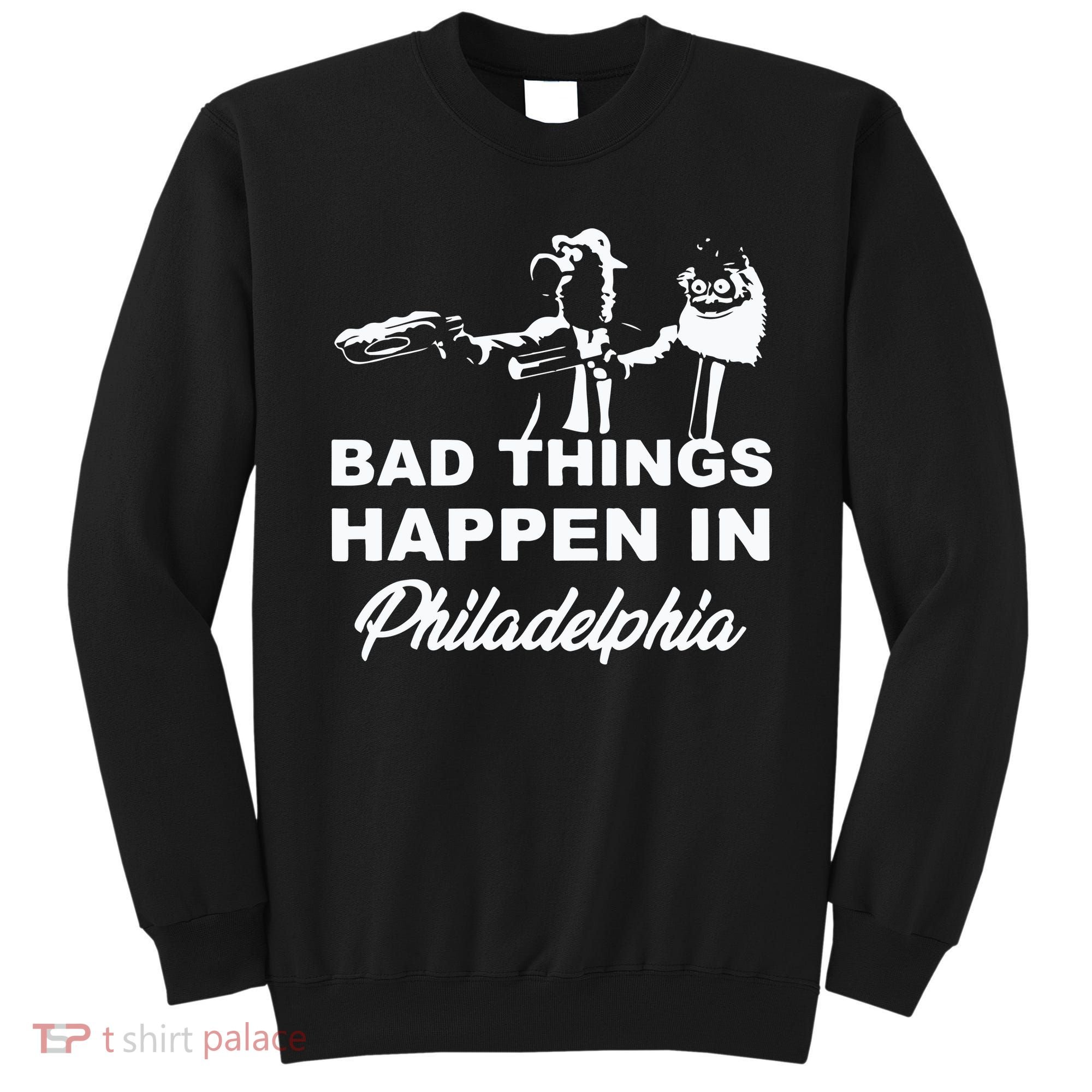 Gritty Bad Things Happen In Philadelphia Sweatshirt
