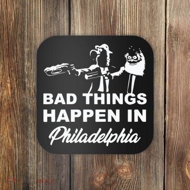Gritty Bad Things Happen In Philadelphia Coaster