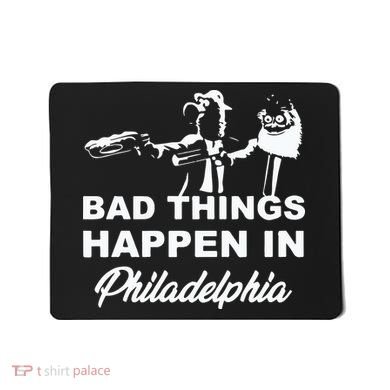 Gritty Bad Things Happen In Philadelphia Mousepad