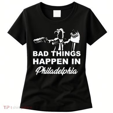 Gritty Bad Things Happen In Philadelphia Women's T-Shirt