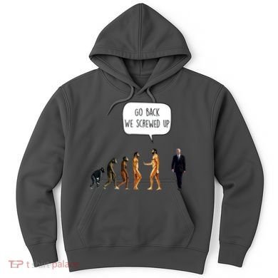 Go Back We Screwed Up Funny Anti Biden Human Evolution Hoodie
