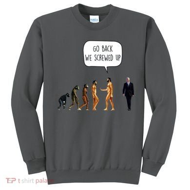 Go Back We Screwed Up Funny Anti Biden Human Evolution Sweatshirt