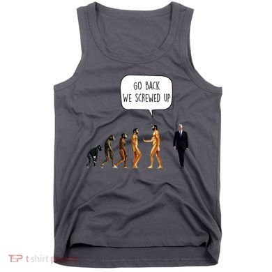 Go Back We Screwed Up Funny Anti Biden Human Evolution Tank Top