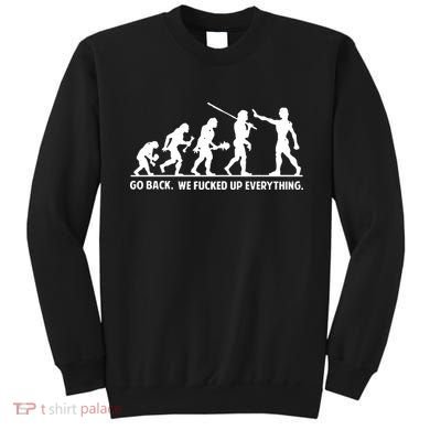 Go Back We Fucked Up Evolution Sweatshirt