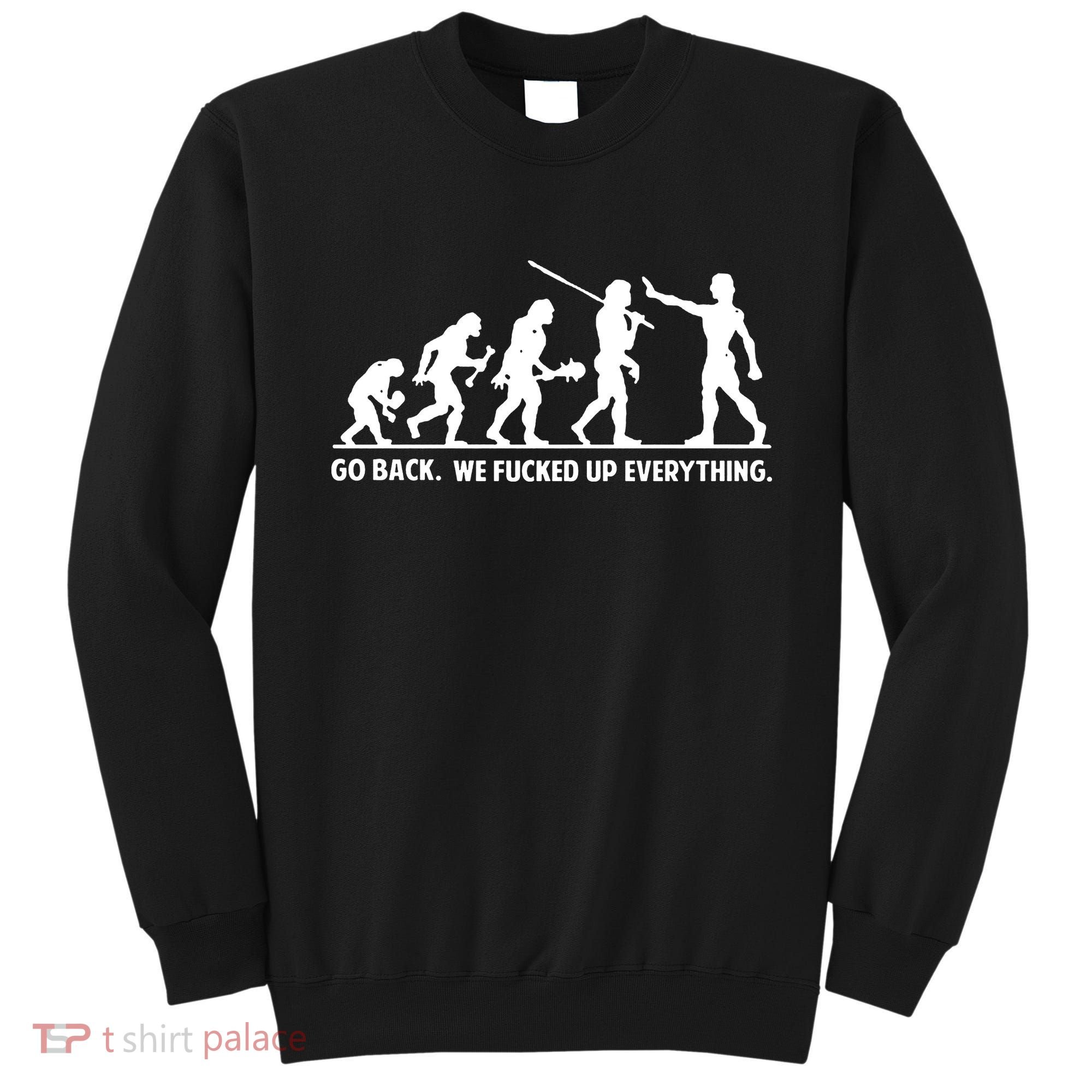 Go Back We Fucked Up Evolution Sweatshirt