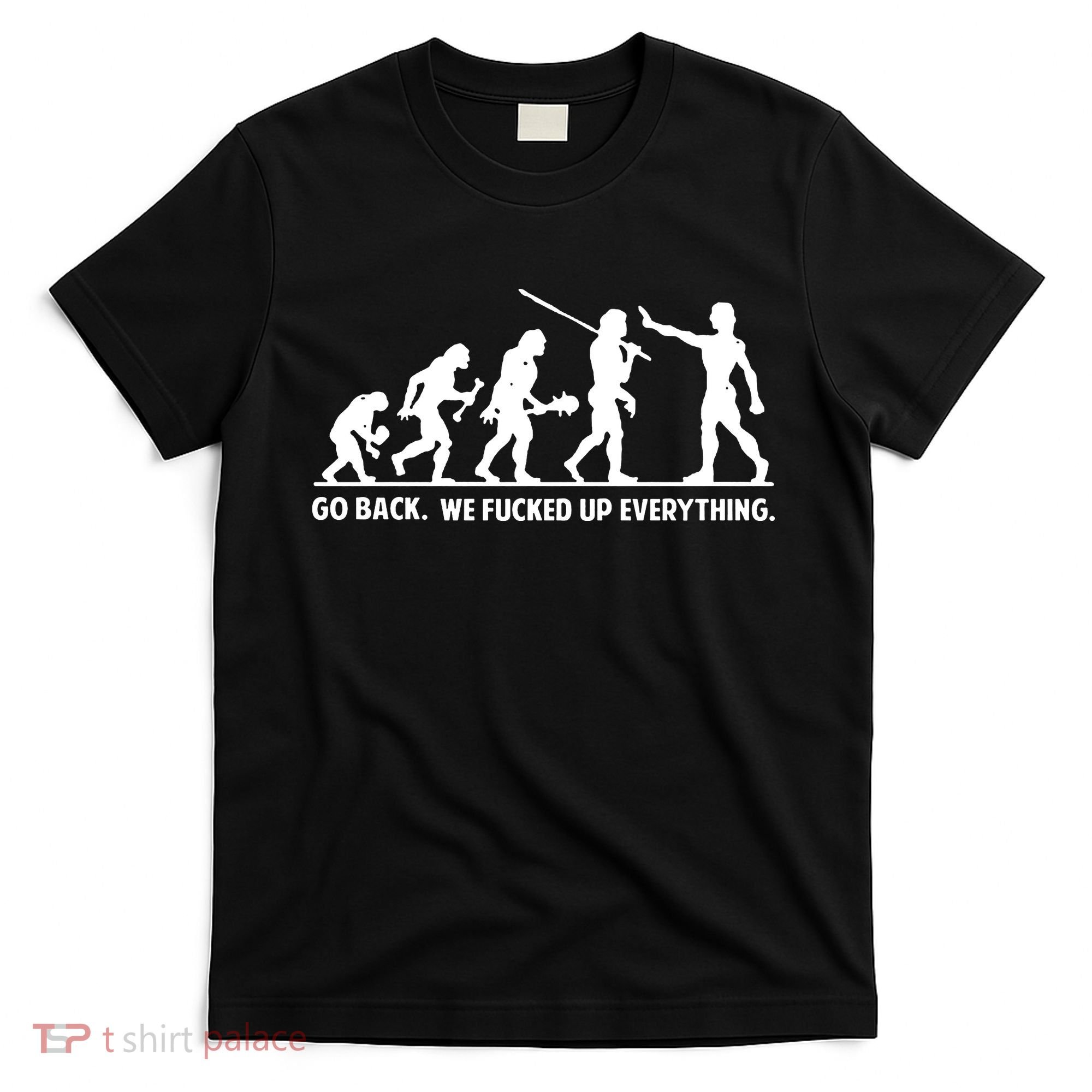 Go Back We Fucked Up Evolution T-Shirt