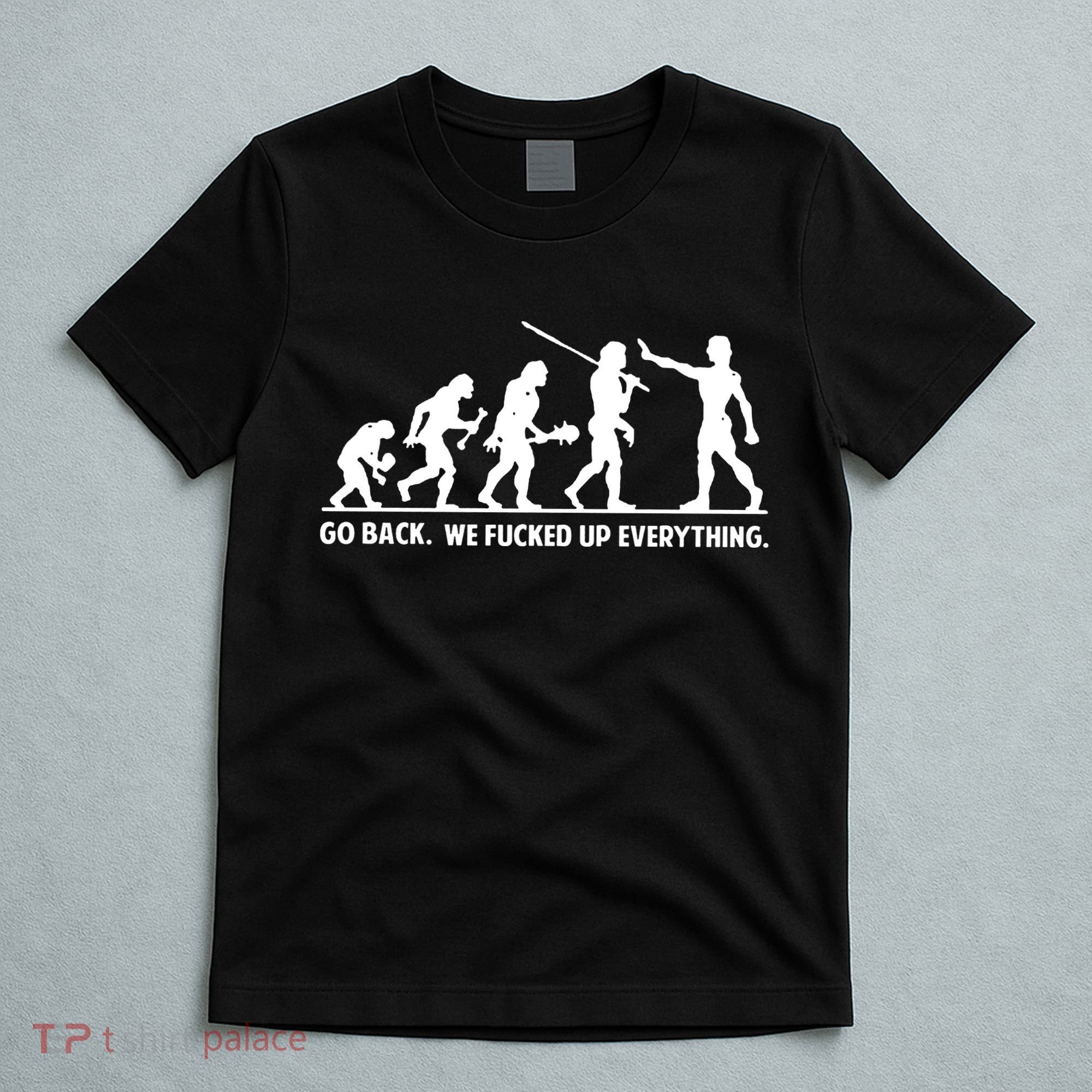 Go Back We Fucked Up Evolution T-Shirt