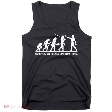 Go Back We Fucked Up Evolution Tank Top