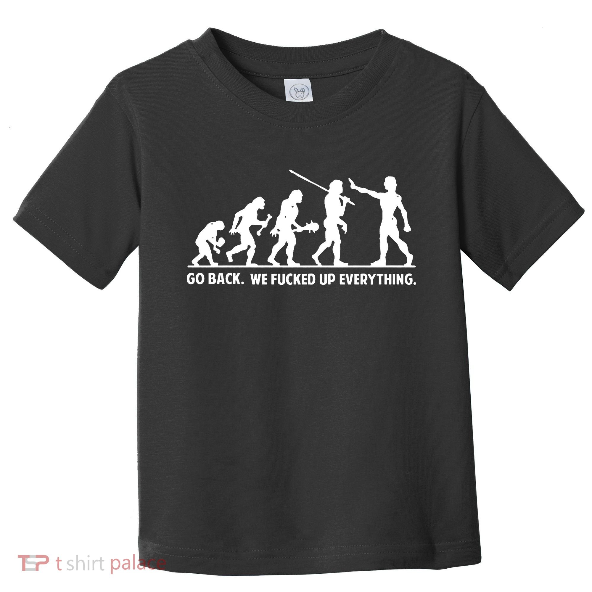 Go Back We Fucked Up Evolution Toddler T-Shirt