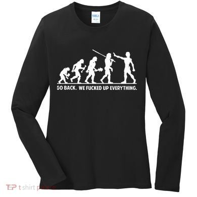 Go Back We Fucked Up Evolution Women's Long Sleeve Shirt