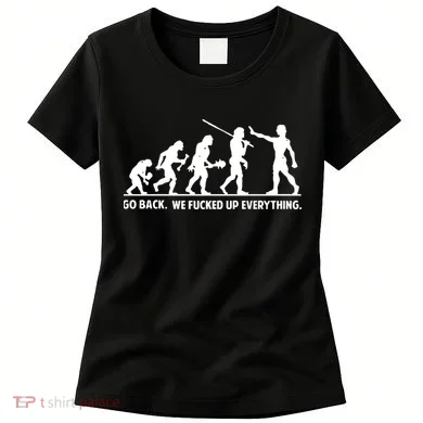 Go Back We Fucked Up Evolution Women's T-Shirt