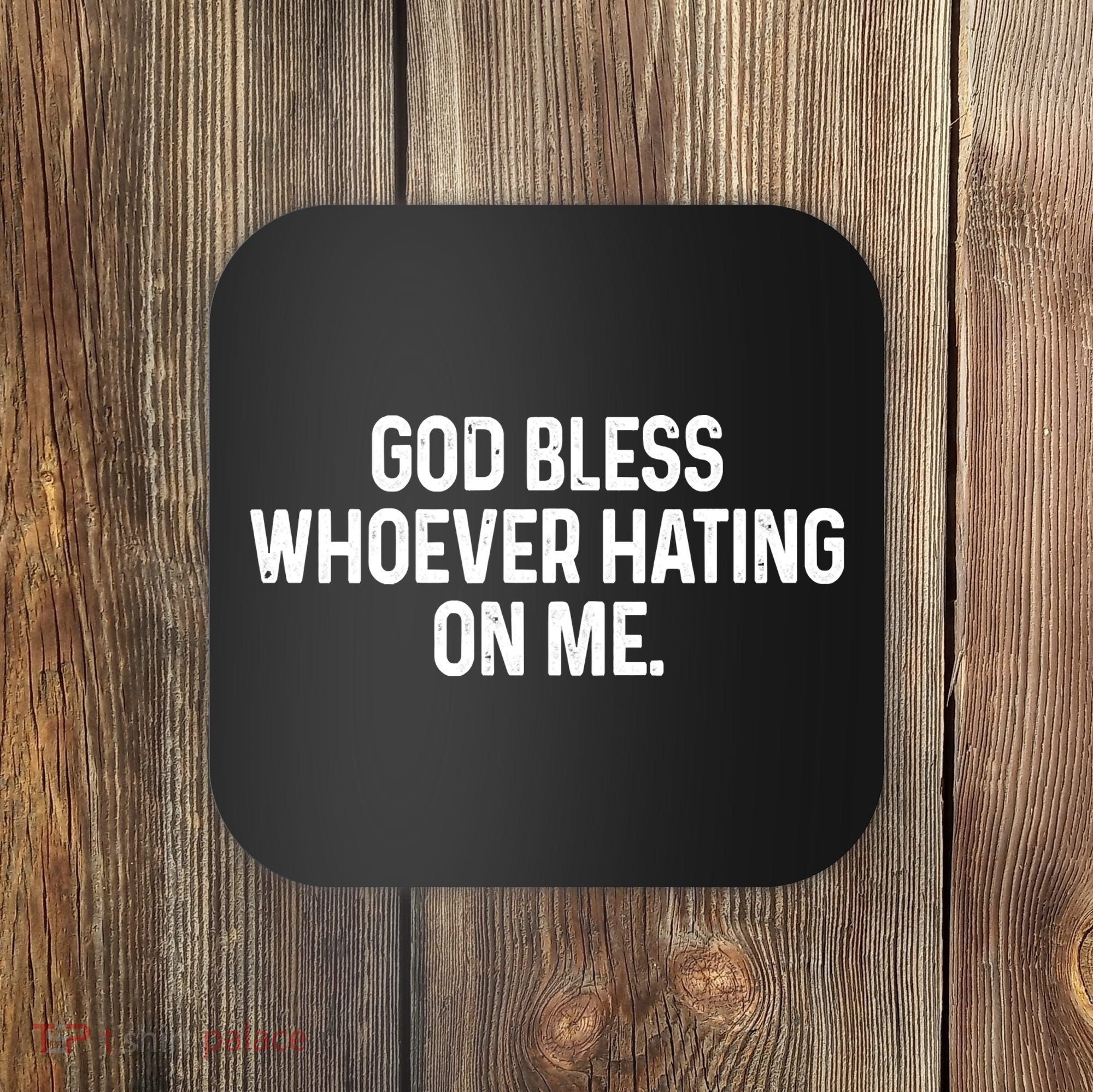 God Bless Whoever Hating On Me Coaster