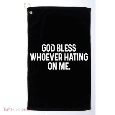 God Bless Whoever Hating On Me Golf Towel