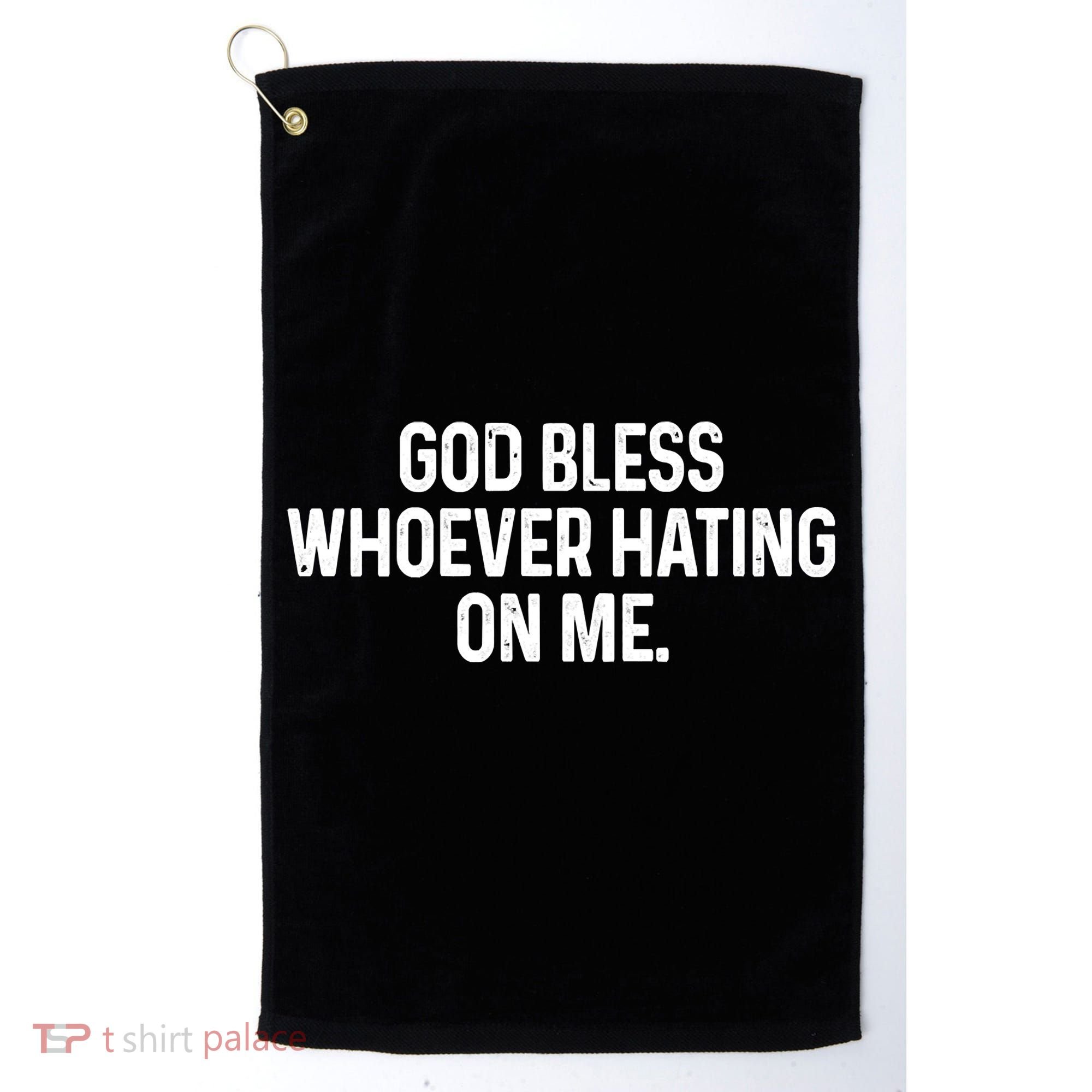 God Bless Whoever Hating On Me Golf Towel