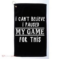 Gamer Cant Believe I Paused My Game For This Gift Golf Towel thumb 0