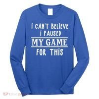 Gamer Cant Believe I Paused My Game For This Gift Long Sleeve Shirt thumb 0