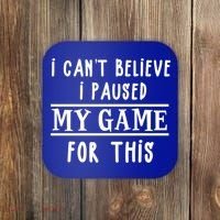 Gamer Cant Believe I Paused My Game For This Gift Coaster thumb 0